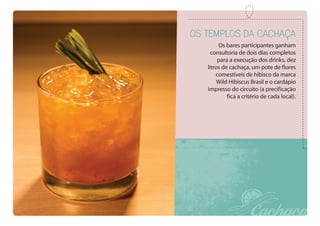 Os bares participantes ganham
consultoria de dois dias completos
para a execução dos drinks, dez
litros de cachaça, um pote de flores
comestíveis de hibisco da marca
Wild Hibiscus Brasil e o cardápio
impresso do circuito (a precificação
fica a critério de cada local).
Os templos da cachaça
 