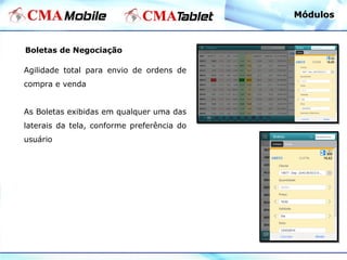 Boletas de Negociação
Agilidade total para envio de ordens de
compra e venda
As Boletas exibidas em qualquer uma das
laterais da tela, conforme preferência do
usuário
MódulosMódulos
 
