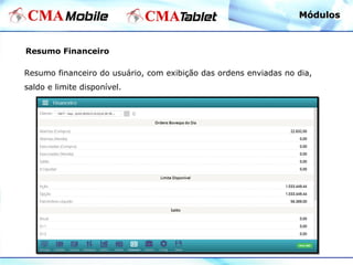Resumo Financeiro
Resumo financeiro do usuário, com exibição das ordens enviadas no dia,
saldo e limite disponível.
MódulosMódulos
 