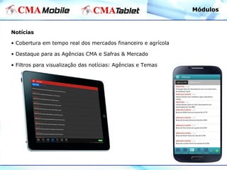 Notícias
• Cobertura em tempo real dos mercados financeiro e agrícola
• Destaque para as Agências CMA e Safras & Mercado
• Filtros para visualização das notícias: Agências e Temas
MódulosMódulos
 