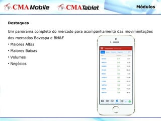 Destaques
Um panorama completo do mercado para acompanhamento das movimentações
dos mercados Bovespa e BM&F
• Maiores Altas
• Maiores Baixas
• Volumes
• Negócios
MódulosMódulos
 