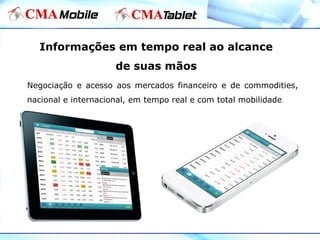Informações em tempo real ao alcance
de suas mãos
Negociação e acesso aos mercados financeiro e de commodities,
nacional e internacional, em tempo real e com total mobilidade.
 