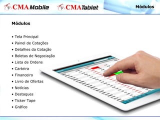 • Tela Principal
• Painel de Cotações
• Detalhes da Cotação
• Boletas de Negociação
• Lista de Ordens
• Carteira
• Financeiro
• Livro de Ofertas
• Notícias
• Destaques
• Ticker Tape
• Gráfico
Módulos
MódulosMódulos
 