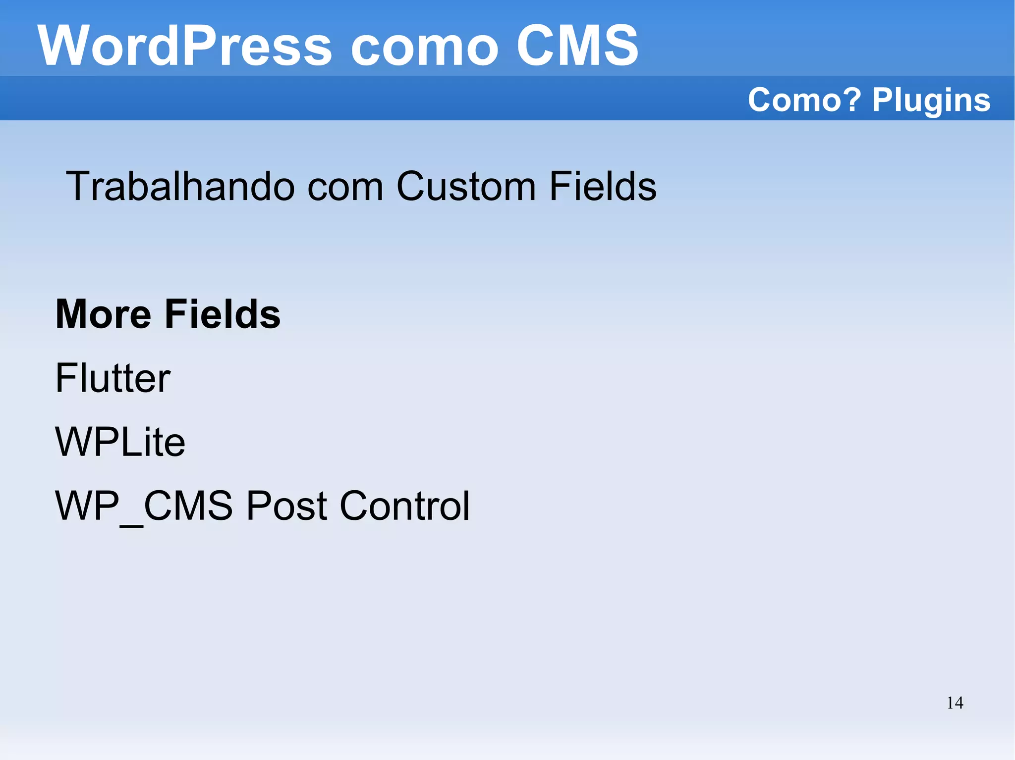 WordPress como CMS Trabalhando com Custom Fields More Fields Flutter WPLite WP_CMS Post Control Como? Plugins 