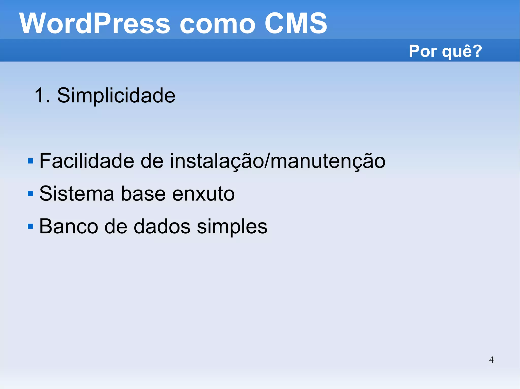 WordPress como CMS 1. Simplicidade Facilidade de instalação/manutenção Sistema base enxuto Banco de dados simples Por quê? 