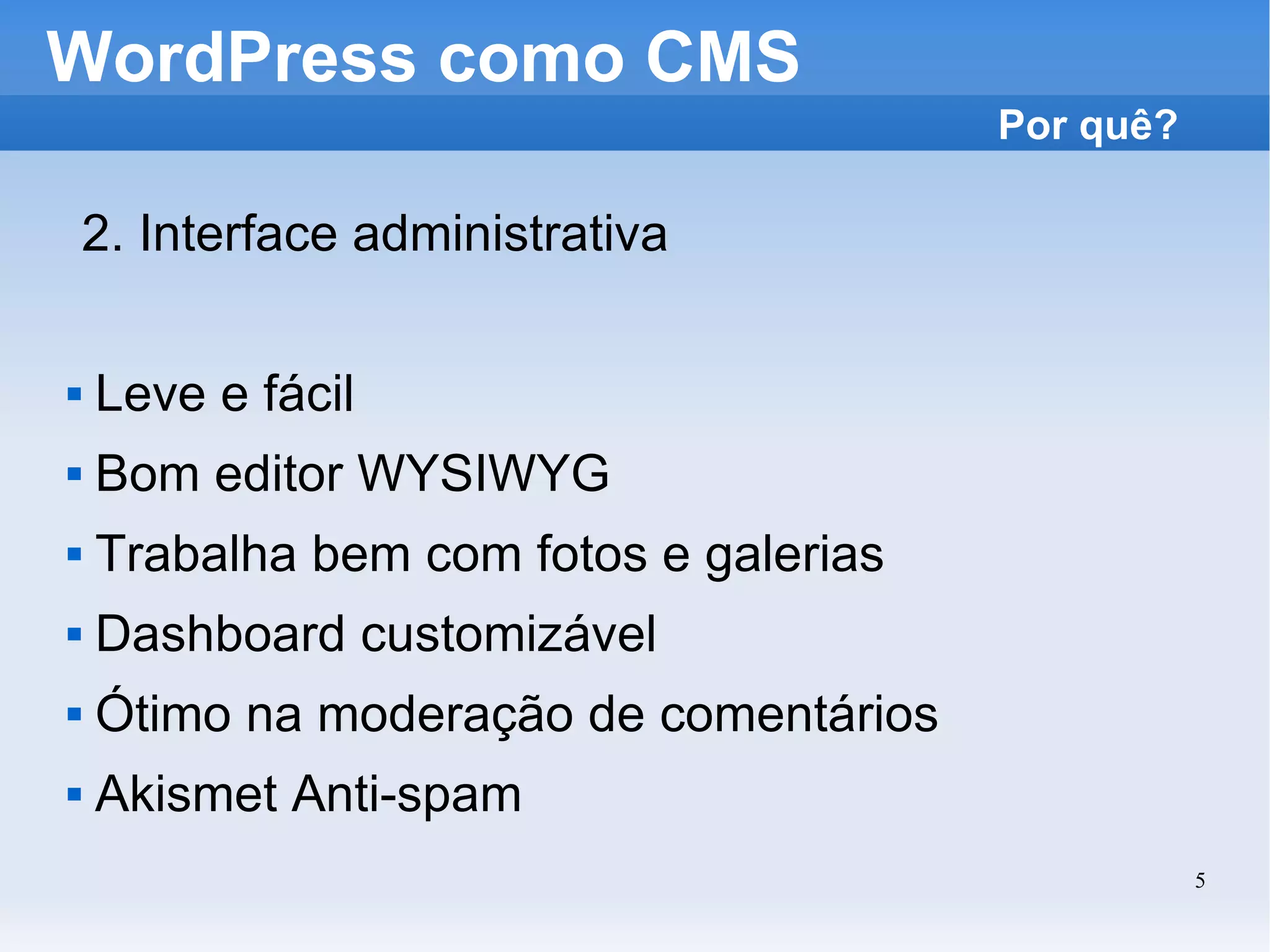 WordPress como CMS 2. Interface administrativa Leve e fácil Bom editor WYSIWYG Trabalha bem com fotos e galerias Dashboard customizável Ótimo na moderação de comentários Akismet Anti-spam Por quê? 