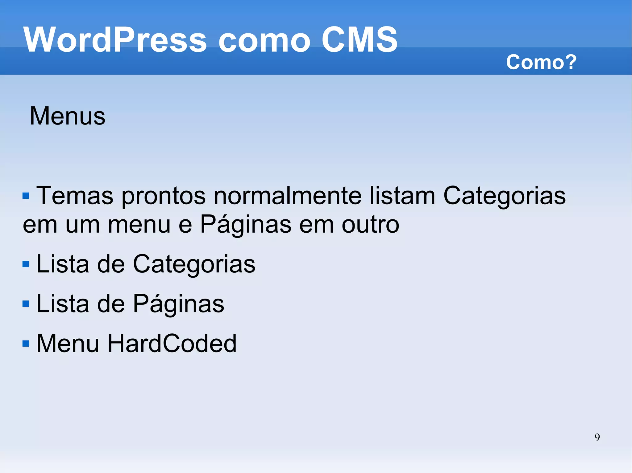 WordPress como CMS Como? Menus Temas prontos normalmente listam Categorias em um menu e Páginas em outro Lista de Categorias Lista de Páginas Menu HardCoded 