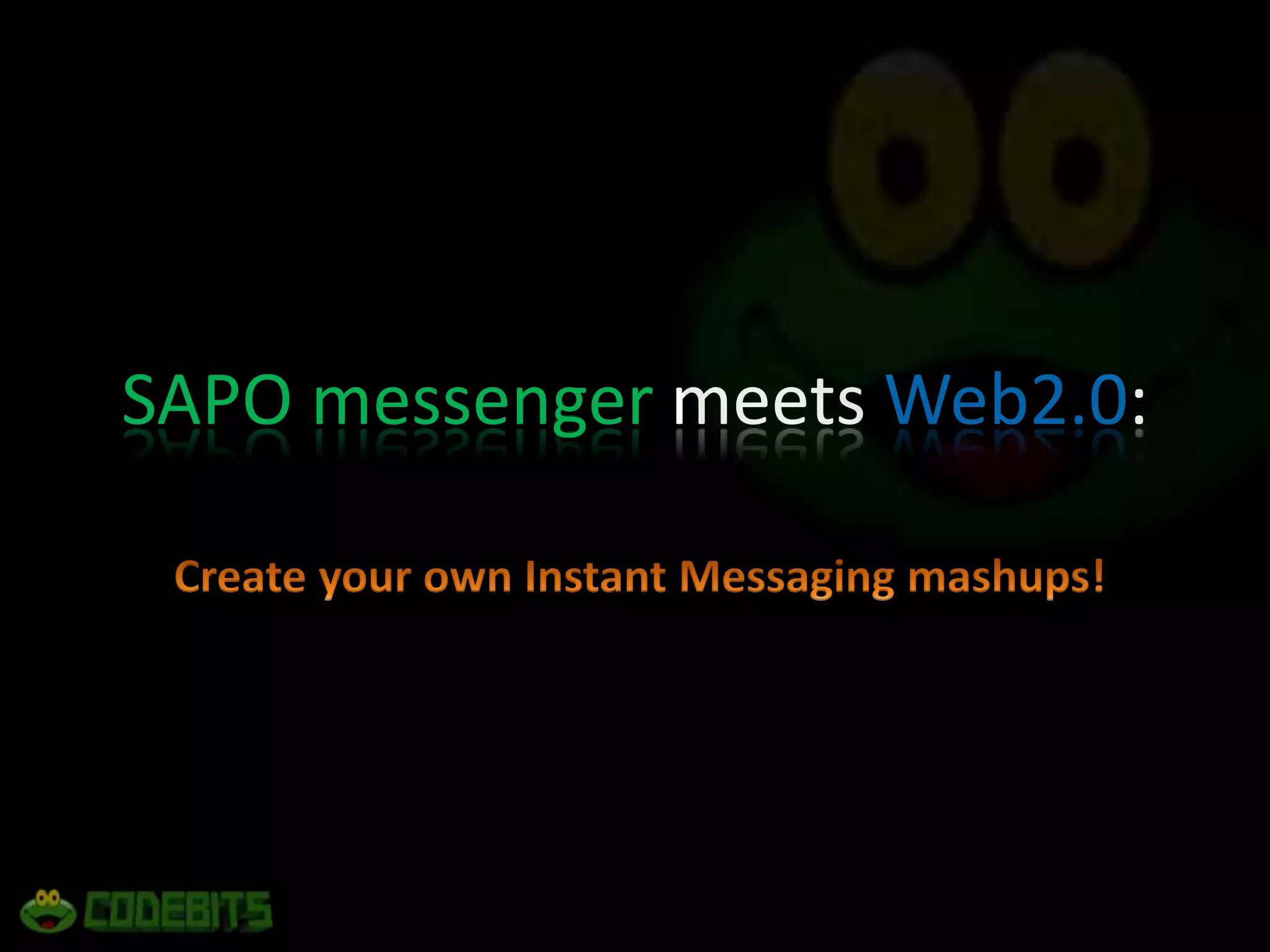SAPO messenger meets Web2.0:Create your own Instant Messaging mashups!