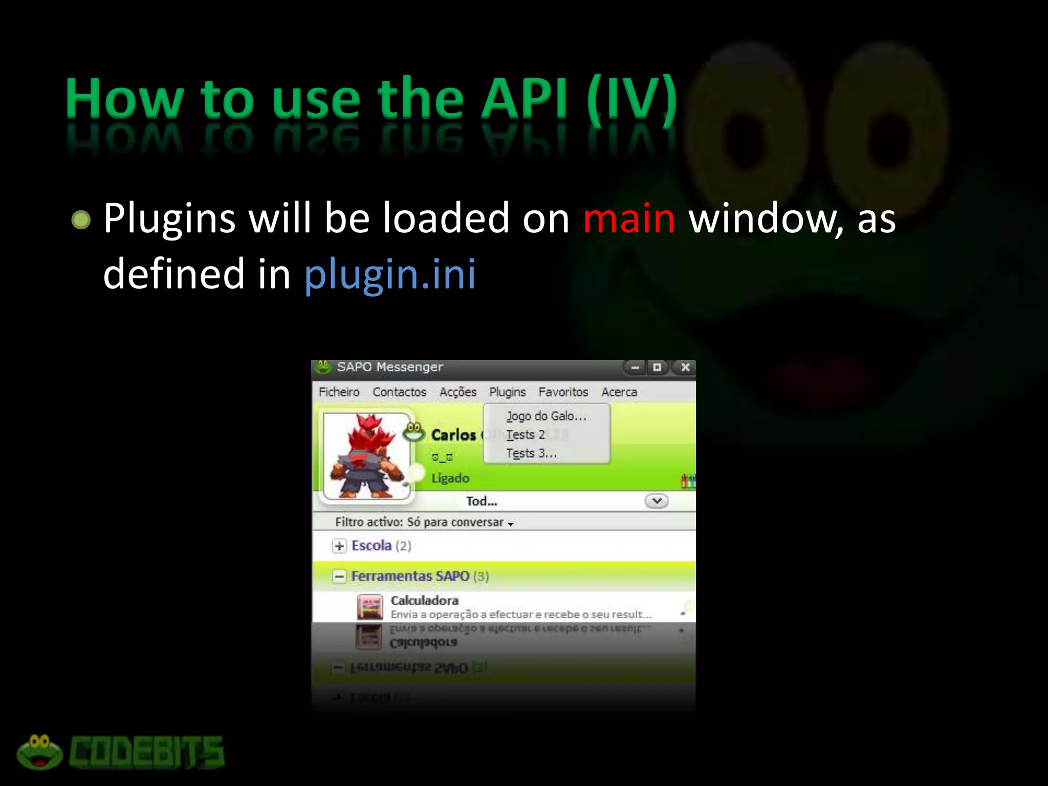 How to use the API (IV)	Plugins will be loaded on main window, as defined in plugin.ini