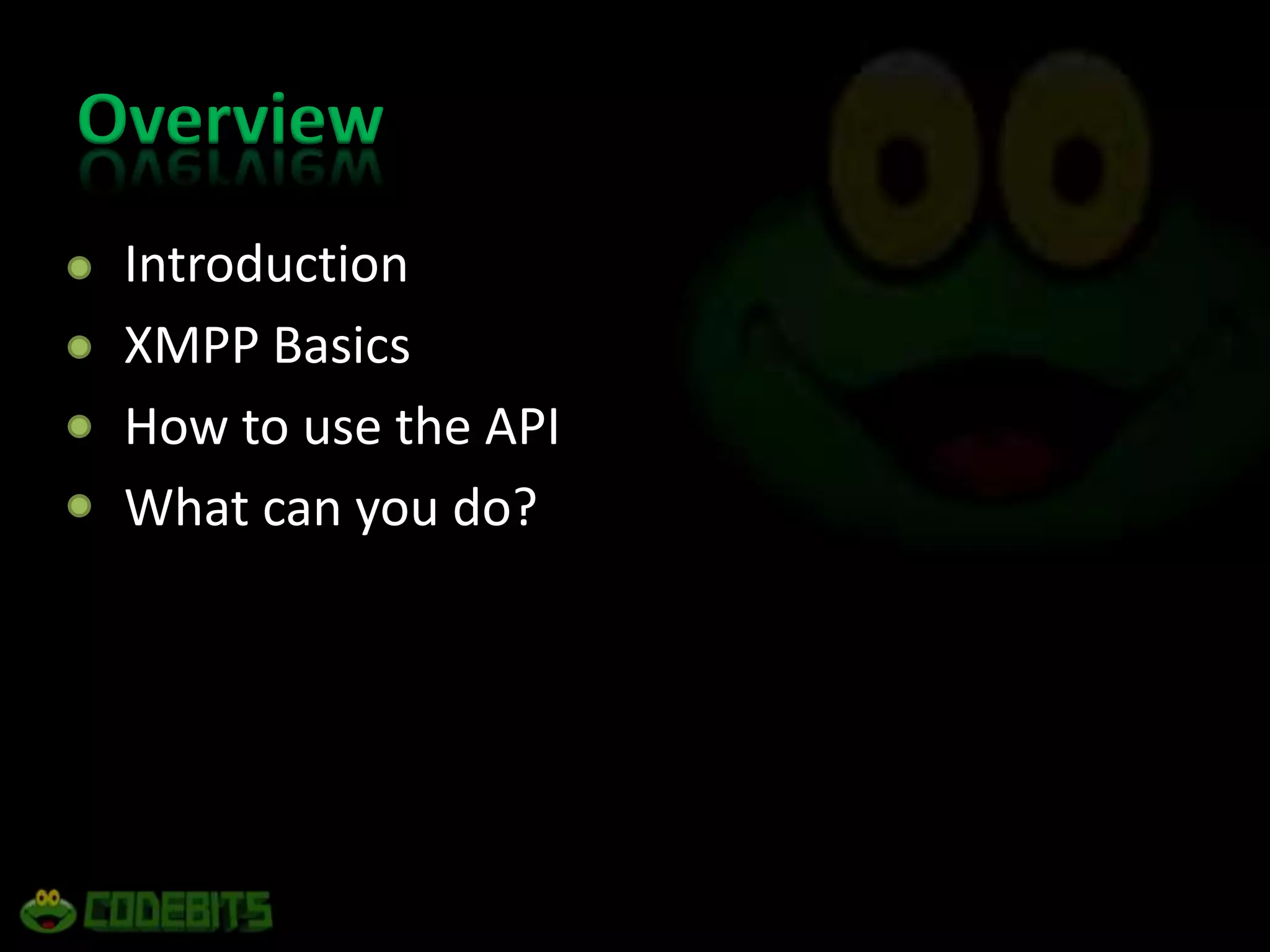 Overview	IntroductionXMPP BasicsHow to use the API	What can you do?