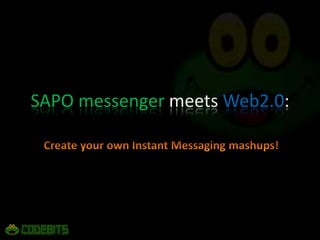 SAPO messenger meets Web2.0: Create your own Instant Messaging mashups! 
