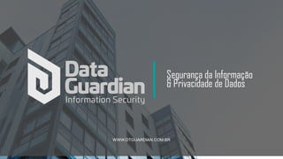 1
Segurança da Informação
& Privacidade de Dados
WWW.DTGUARDIAN.COM.BR
 
