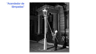 “Acendedor de
lâmpadas”
 