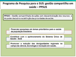 Programa de Pesquisa para o SUS: gestão compartilha em
saúde – PPSUS
 