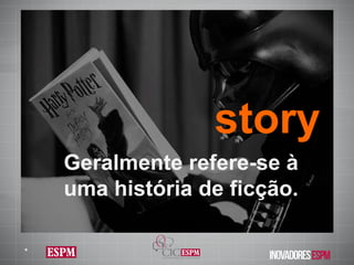 Geralmente refere-se à uma história de ficção. story * 