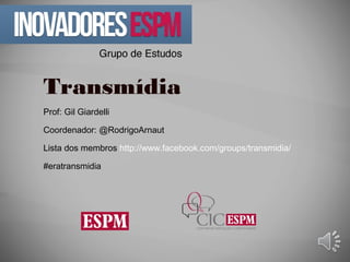 Transmídia
Prof: Gil Giardelli

Coordenador: @RodrigoArnaut

Lista dos membros http://www.facebook.com/groups/transmidia/

#eratransmidia
 