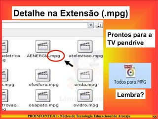 Detalhe na Extensão (.mpg)‏ Prontos para a  TV pendrive Lembra? 
