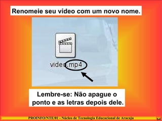Renomeie seu vídeo com um novo nome. Lembre-se: Não apague o ponto e as letras depois dele. 