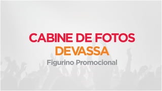 CABINEDEFOTOS
DEVASSA
Figurino Promocional
 