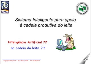 Inteligência Artificial ??  na cadeia do leite ?!? Sistema Inteligente para apoio  à cadeia produtiva do leite 