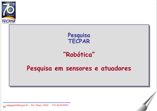 Pesquisa TECPAR “ Robótica” Pesquisa em sensores e atuadores 