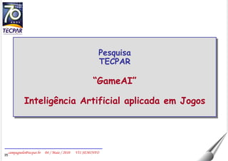 Pesquisa TECPAR “ GameAI” Inteligência Artificial aplicada em Jogos 