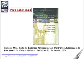Campos, M.M., Saito, K.  Sistemas Inteligentes em Controle e Automação de Processos.  Ed. Ciência Moderna / Petrobras. Rio de Janeiro, 2004 Para saber mais 
