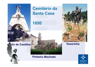 Júlio de Castilhos Teixerinha
Pinheiro Machado
Cemitério da
Santa Casa
1850
 