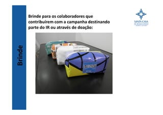 Brinde
Brinde para os colaboradores que
contribuírem com a campanha destinando
parte do IR ou através de doação:
 