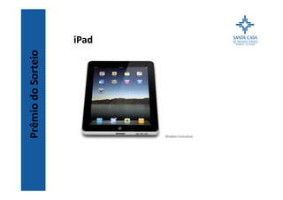 PrêmiodoSorteio iPad
Modelo ilustrativo
 
