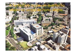 A Santa Casa ocupa um quarteirão
inteiro no centro de Porto Alegre.
 