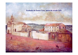 Fachada da Santa Casa, início do século XIX
 