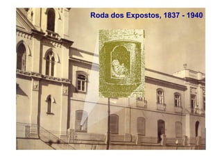 Roda dos Expostos, 1837 - 1940
 