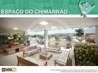 ESPAÇO DO CHIMARRÃO 
Os móveis e utensílios têm dimensões comerciais e não fazem parte do contrato. As plantas ilustrativas nesta 
ficha técnica apresentam uma sugestão de decoração. Consulte o Memorial Descritivo 
 