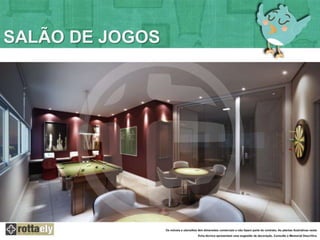 SALÃO DE JOGOS 
Os móveis e utensílios têm dimensões comerciais e não fazem parte do contrato. As plantas ilustrativas nesta 
ficha técnica apresentam uma sugestão de decoração. Consulte o Memorial Descritivo 
 