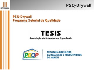 PS Q-DrywallPS Q-Drywall
PS Q-DrywallPS Q-Drywall
Programa S etorial da QualidadePrograma S etorial da Qualidade
 