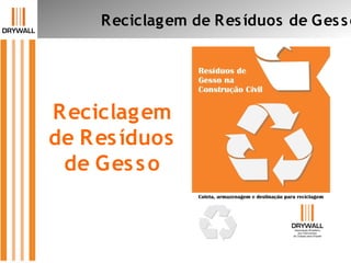 Reciclagem de Resíduos de Gesso
Reciclagem
de Resíduos
de Gesso
 