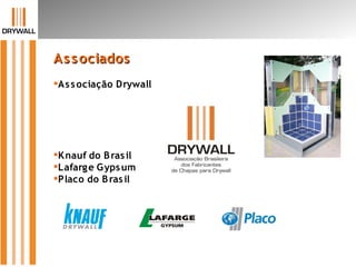 AssociadosAssociados
Associação Drywall
Knauf do Brasil
Lafarge Gypsum
Placo do Brasil
 