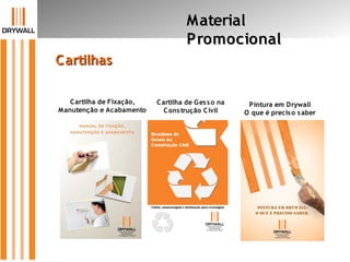 CartilhasCartilhas
Cartilha de Fixação,
Manutenção e Acabamento
Cartilha de Gesso na
Construção Civil
Pintura em Drywall
O que é preciso saber
MaterialMaterial
PromocionalPromocional
 