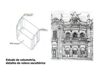 Estudo de volumetria,
detalhe do relevo escultórico
 