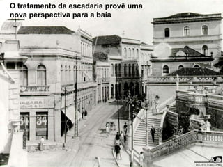 O tratamento da escadaria provê uma
nova perspectiva para a baía
 
