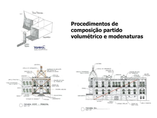 Procedimentos de
composição partido
volumétrico e modenaturas
 