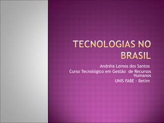 Andréia Lemos dos Santos  Curso Tecnológico em Gestão  de Recursos Humanos UNIS FABE - Betim  