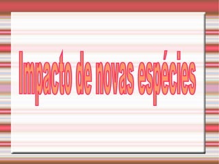 Impacto de novas espécies