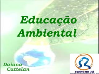 Educação
    Ambiental

Daiana
 Cattelan
 