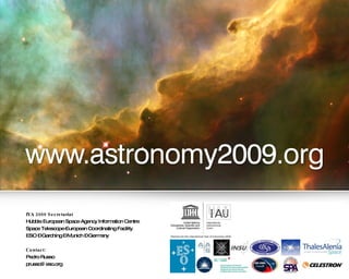 IYA 2009 Secretariat Hubble European Space Agency Information Centre Space Telescope-European Coordinating Facility  ESO – Garching – Munich – Germany Contact: Pedro Russo  [email_address] 