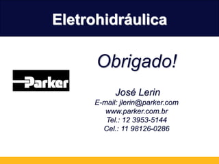 July 19, 2024
Obrigado!
José Lerin
E-mail: jlerin@parker.com
www.parker.com.br
Tel.: 12 3953-5144
Cel.: 11 98126-0286
Eletrohidráulica
 