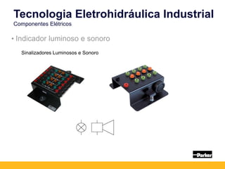 Sinalizadores Luminosos e Sonoro
Tecnologia Eletrohidráulica Industrial
Componentes Elétricos
• Indicador luminoso e sonoro
 