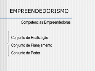 EMPREENDEDORISMO Competências Empreendedoras Conjunto de Realização Conjunto de Planejamento Conjunto de Poder 