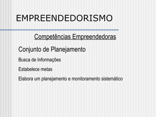 EMPREENDEDORISMO Competências Empreendedoras Conjunto de Planejamento Busca de Informações Estabelece metas Elabora um planejamento e monitoramento sistemático 